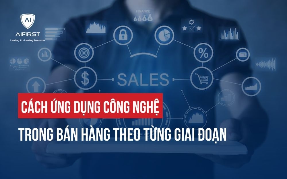 CÁCH ỨNG DỤNG CÔNG NGHỆ TRONG BÁN HÀNG THEO TỪNG GIAI ĐOẠN